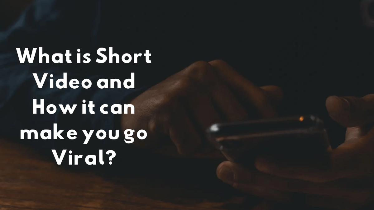 What is Short Video and How it can make you go Viral?