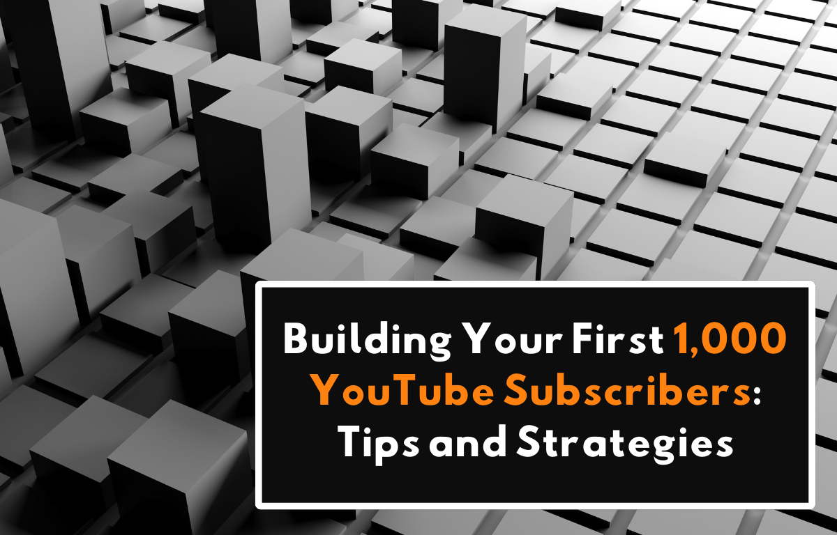 Building Your First 1,000 YouTube Subscribers: Tips and Strategies