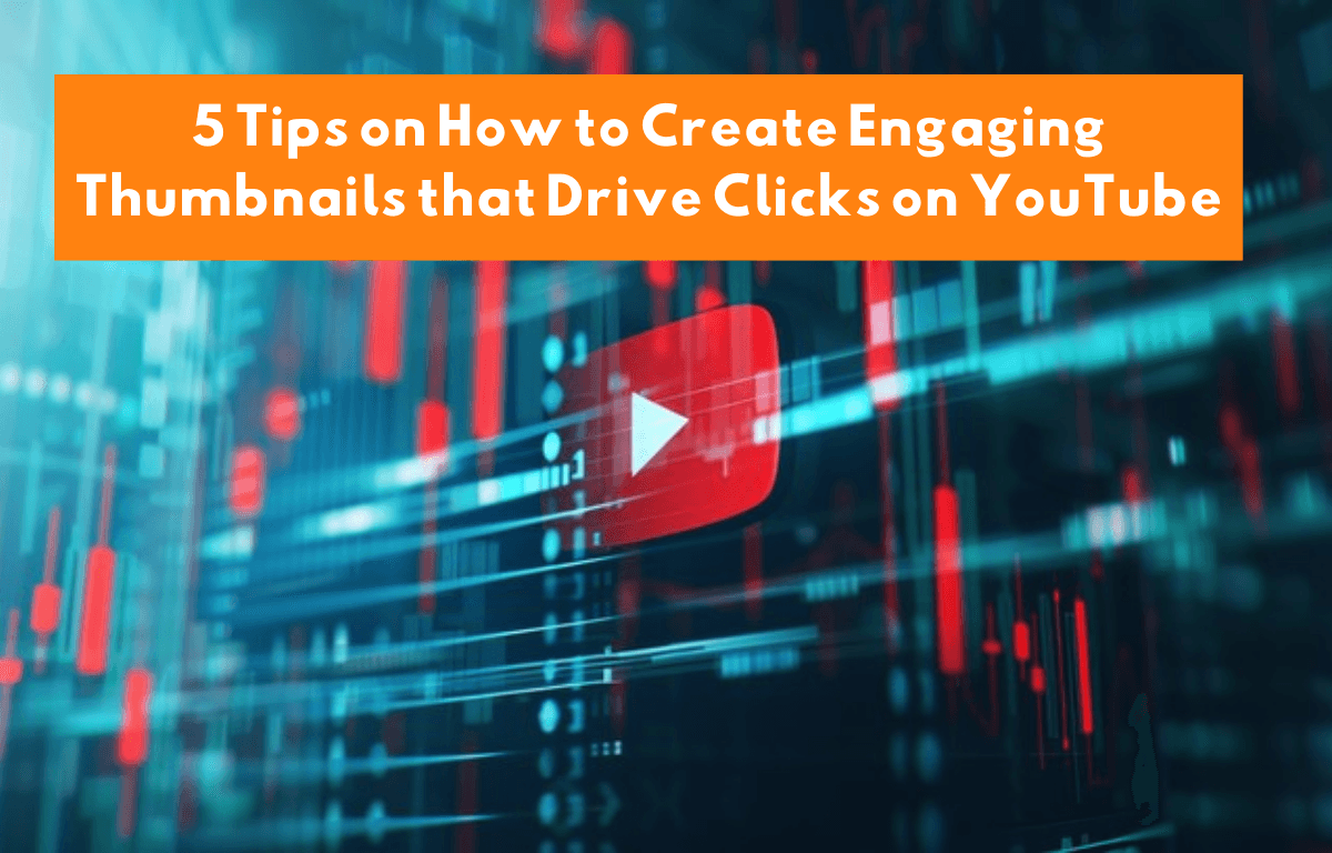 5 Tips on How to Create Engaging Thumbnails that Drive Clicks on YouTube