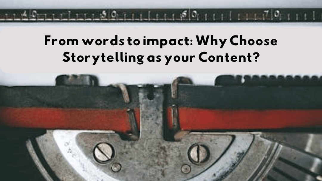 From words to impact: Why Choose Storytelling as your Content?